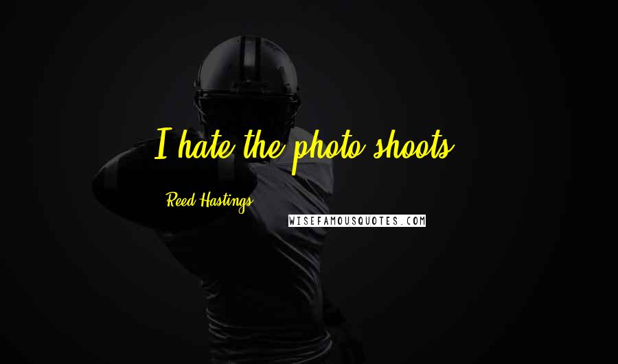 Reed Hastings Quotes: I hate the photo shoots.