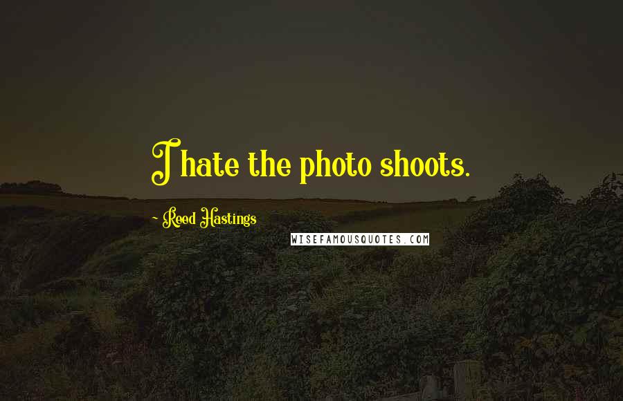 Reed Hastings Quotes: I hate the photo shoots.