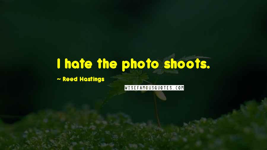 Reed Hastings Quotes: I hate the photo shoots.