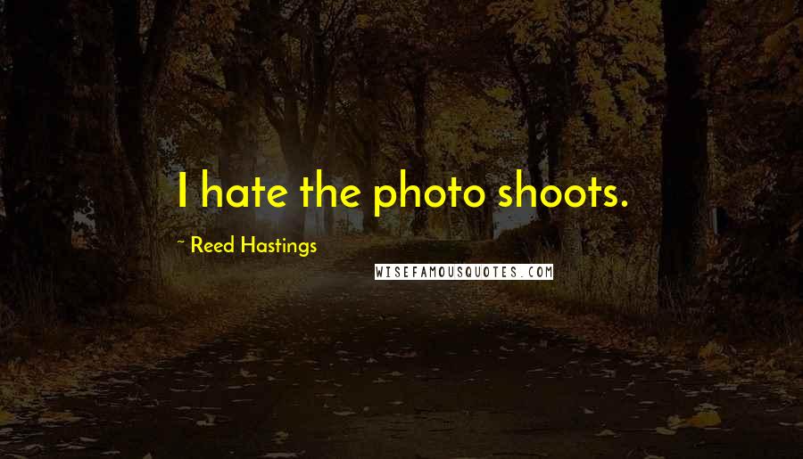 Reed Hastings Quotes: I hate the photo shoots.