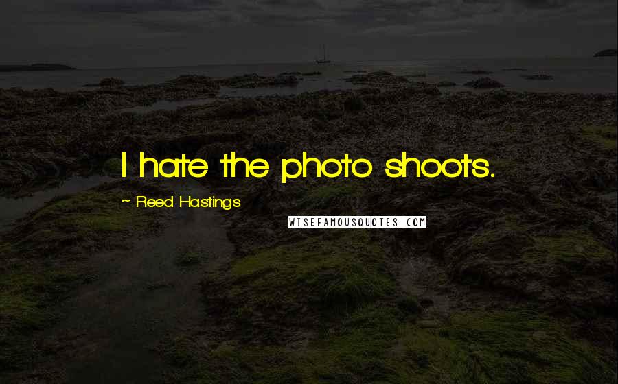 Reed Hastings Quotes: I hate the photo shoots.