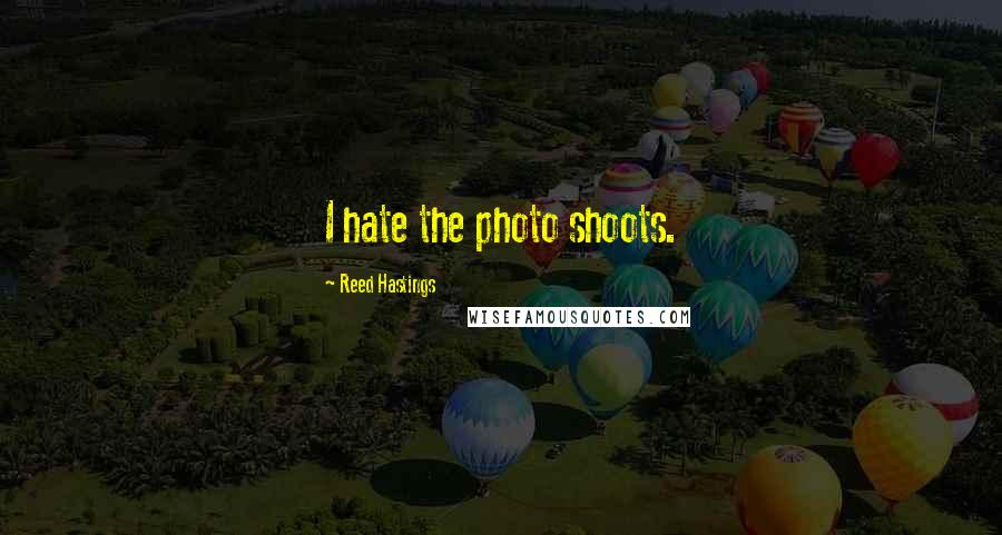 Reed Hastings Quotes: I hate the photo shoots.