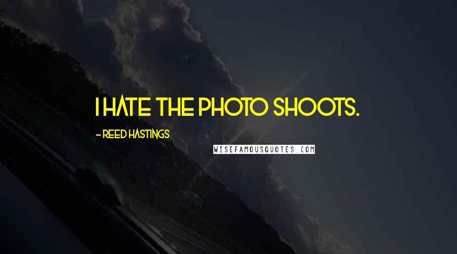 Reed Hastings Quotes: I hate the photo shoots.