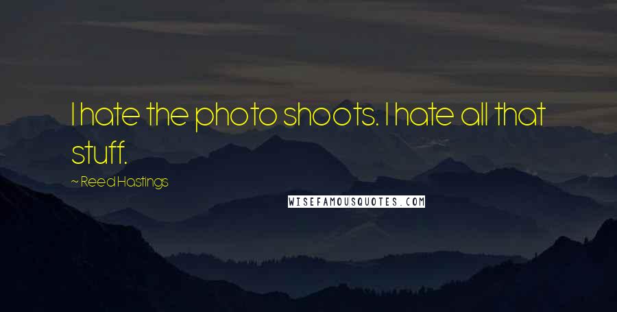 Reed Hastings Quotes: I hate the photo shoots. I hate all that stuff.