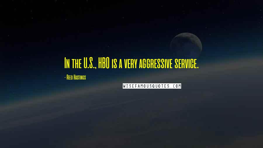 Reed Hastings Quotes: In the U.S., HBO is a very aggressive service.