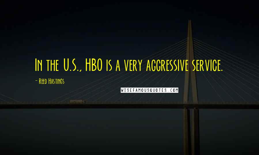 Reed Hastings Quotes: In the U.S., HBO is a very aggressive service.