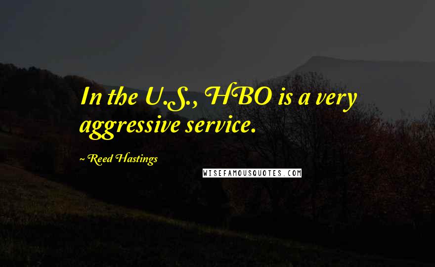 Reed Hastings Quotes: In the U.S., HBO is a very aggressive service.