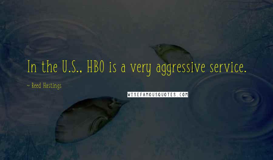 Reed Hastings Quotes: In the U.S., HBO is a very aggressive service.