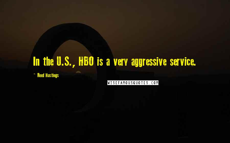 Reed Hastings Quotes: In the U.S., HBO is a very aggressive service.