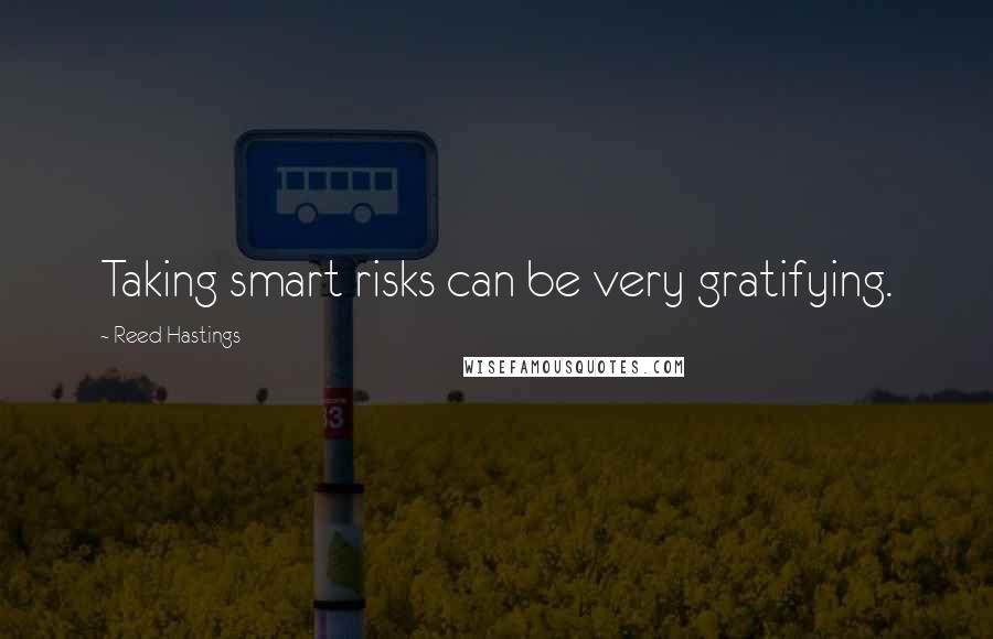 Reed Hastings Quotes: Taking smart risks can be very gratifying.