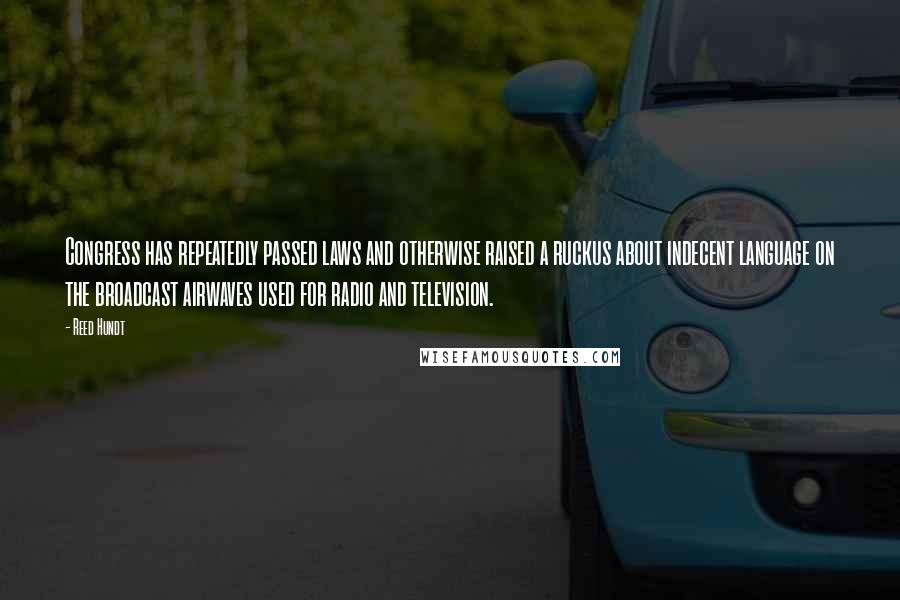 Reed Hundt Quotes: Congress has repeatedly passed laws and otherwise raised a ruckus about indecent language on the broadcast airwaves used for radio and television.