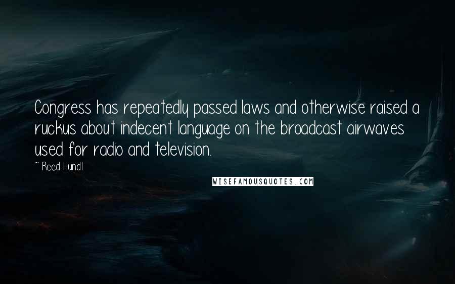 Reed Hundt Quotes: Congress has repeatedly passed laws and otherwise raised a ruckus about indecent language on the broadcast airwaves used for radio and television.