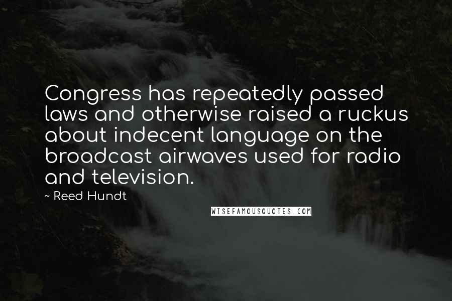 Reed Hundt Quotes: Congress has repeatedly passed laws and otherwise raised a ruckus about indecent language on the broadcast airwaves used for radio and television.