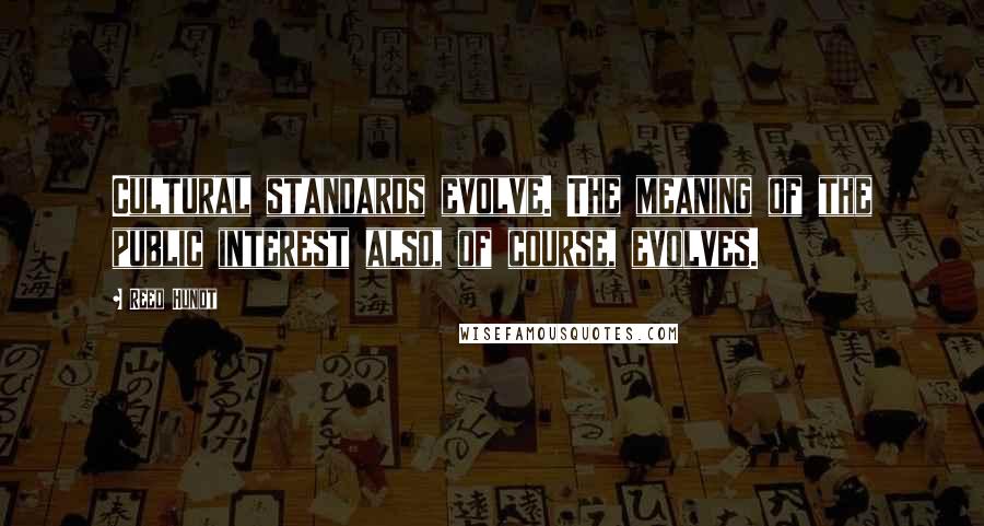 Reed Hundt Quotes: Cultural standards evolve. The meaning of the public interest also, of course, evolves.