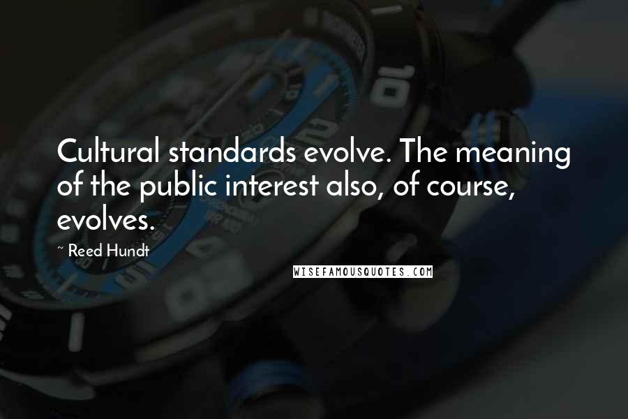 Reed Hundt Quotes: Cultural standards evolve. The meaning of the public interest also, of course, evolves.