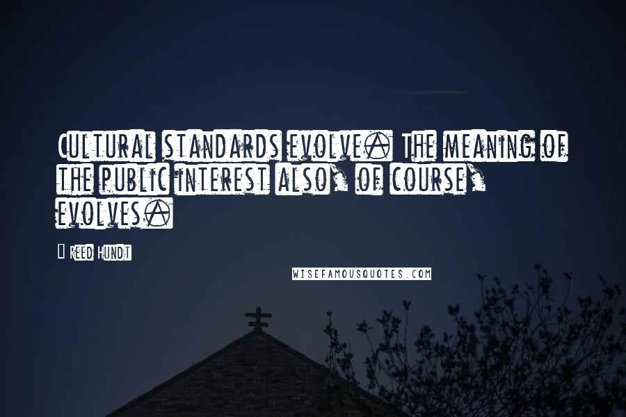 Reed Hundt Quotes: Cultural standards evolve. The meaning of the public interest also, of course, evolves.