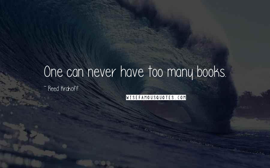 Reed Krakoff Quotes: One can never have too many books.