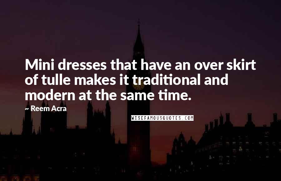 Reem Acra Quotes: Mini dresses that have an over skirt of tulle makes it traditional and modern at the same time.