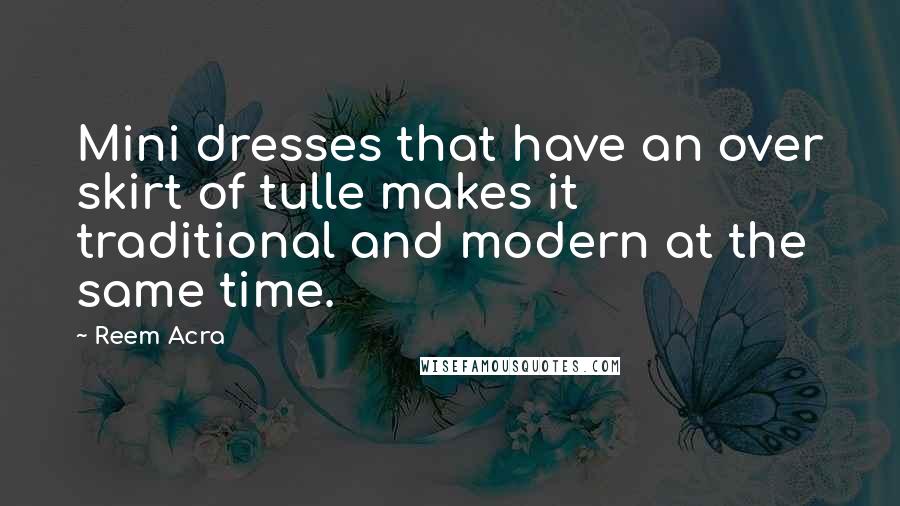 Reem Acra Quotes: Mini dresses that have an over skirt of tulle makes it traditional and modern at the same time.