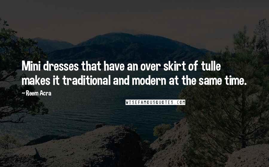 Reem Acra Quotes: Mini dresses that have an over skirt of tulle makes it traditional and modern at the same time.
