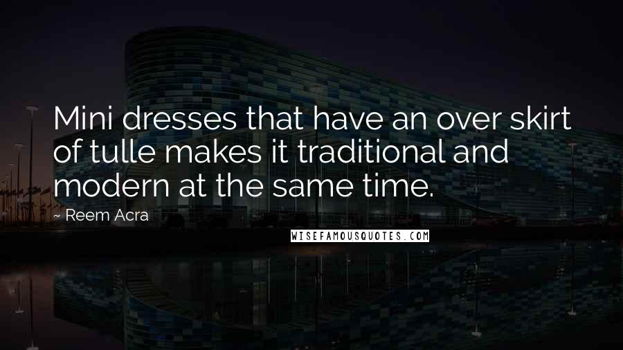Reem Acra Quotes: Mini dresses that have an over skirt of tulle makes it traditional and modern at the same time.