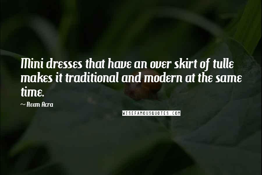 Reem Acra Quotes: Mini dresses that have an over skirt of tulle makes it traditional and modern at the same time.