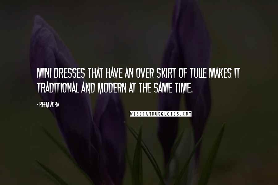 Reem Acra Quotes: Mini dresses that have an over skirt of tulle makes it traditional and modern at the same time.