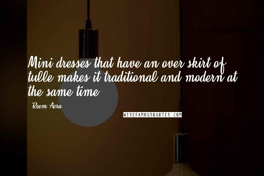 Reem Acra Quotes: Mini dresses that have an over skirt of tulle makes it traditional and modern at the same time.