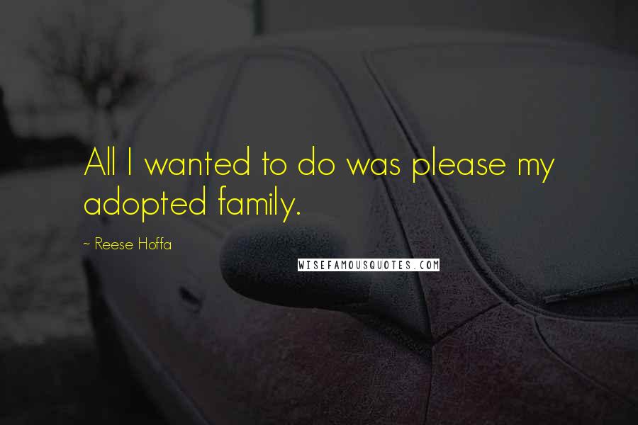 Reese Hoffa Quotes: All I wanted to do was please my adopted family.
