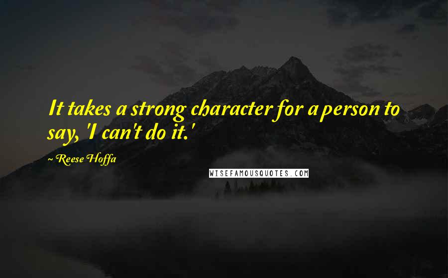 Reese Hoffa Quotes: It takes a strong character for a person to say, 'I can't do it.'