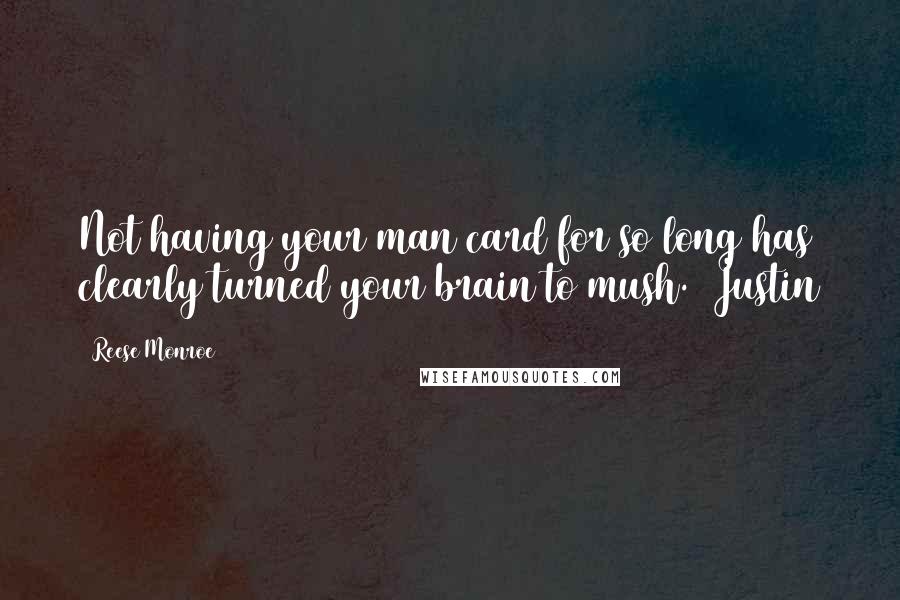 Reese Monroe Quotes: Not having your man card for so long has clearly turned your brain to mush. ~Justin