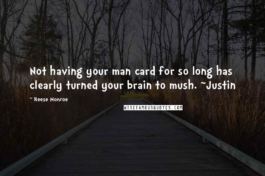 Reese Monroe Quotes: Not having your man card for so long has clearly turned your brain to mush. ~Justin