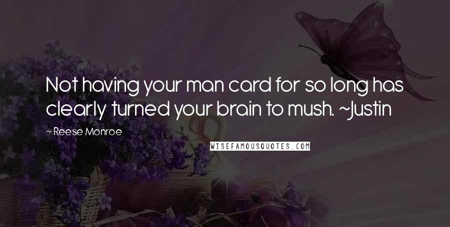 Reese Monroe Quotes: Not having your man card for so long has clearly turned your brain to mush. ~Justin