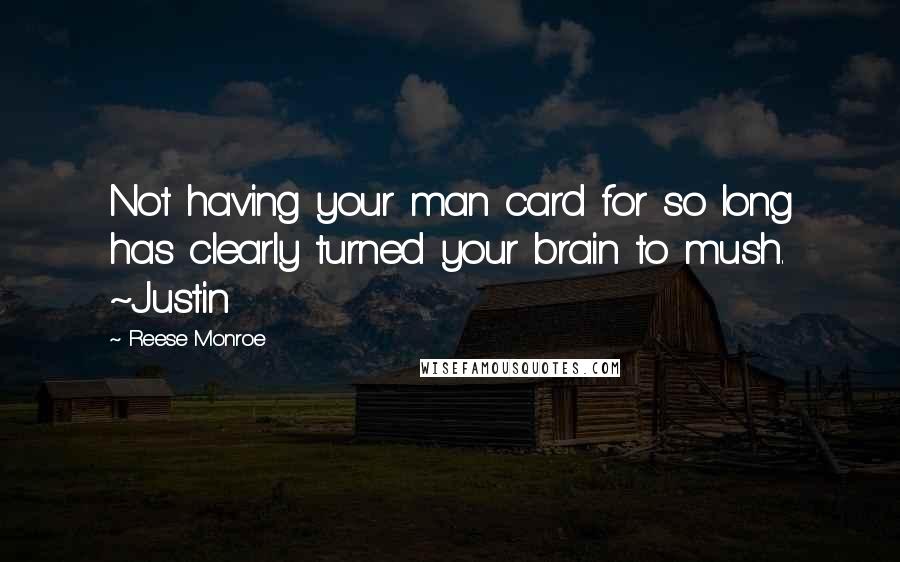 Reese Monroe Quotes: Not having your man card for so long has clearly turned your brain to mush. ~Justin