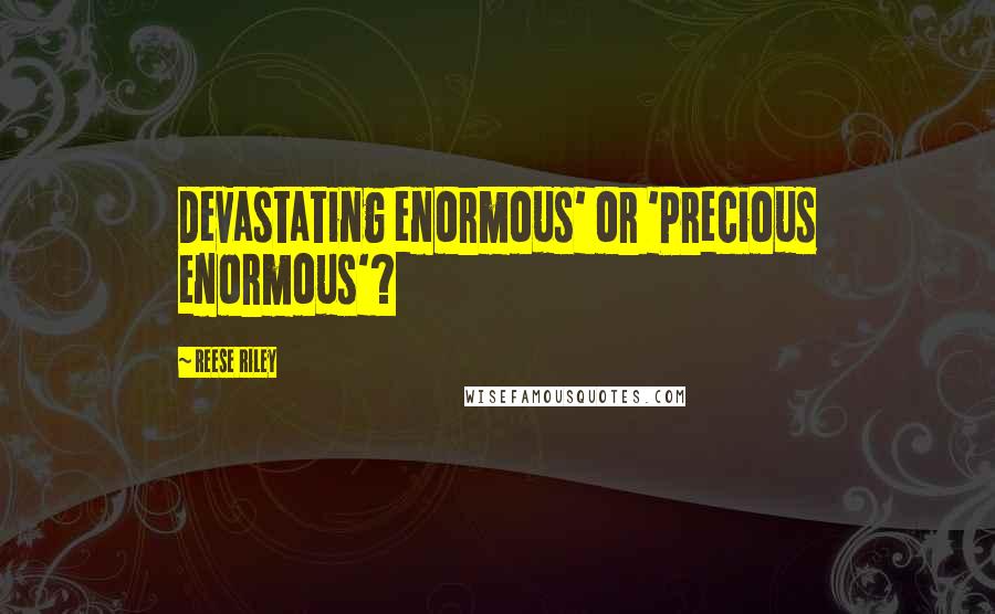Reese Riley Quotes: Devastating enormous' or 'Precious enormous'?