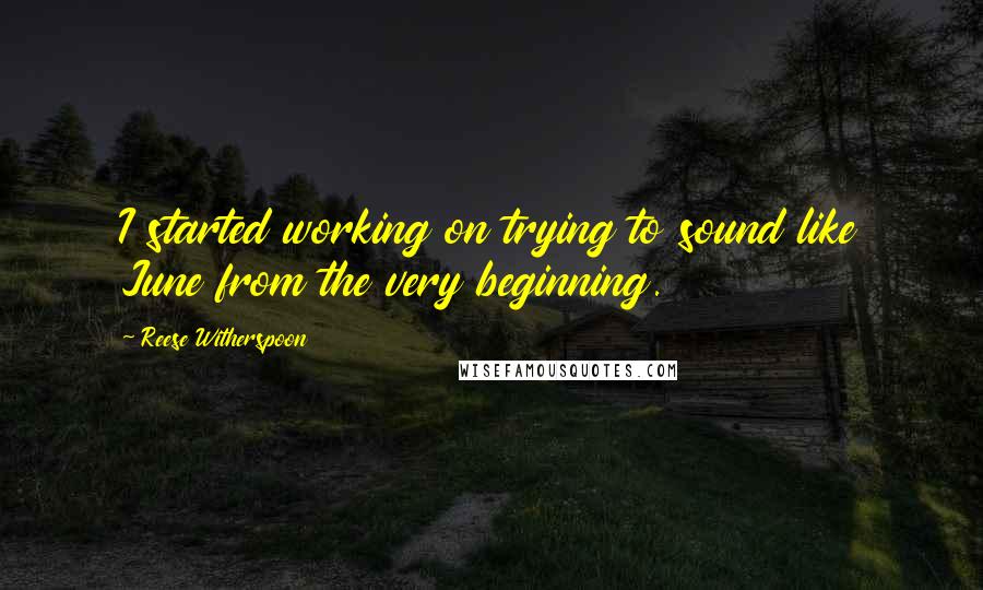 Reese Witherspoon Quotes: I started working on trying to sound like June from the very beginning.