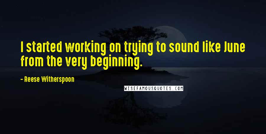 Reese Witherspoon Quotes: I started working on trying to sound like June from the very beginning.