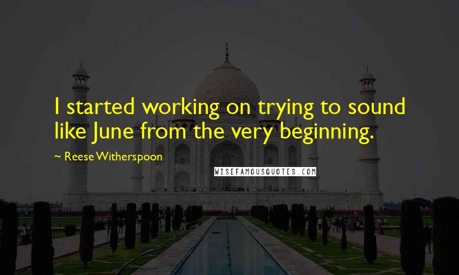 Reese Witherspoon Quotes: I started working on trying to sound like June from the very beginning.