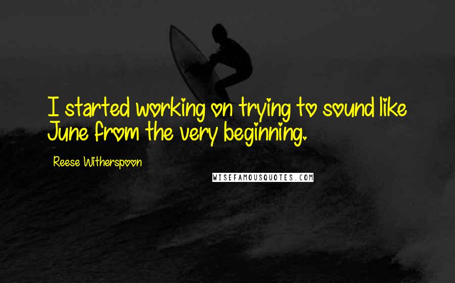 Reese Witherspoon Quotes: I started working on trying to sound like June from the very beginning.