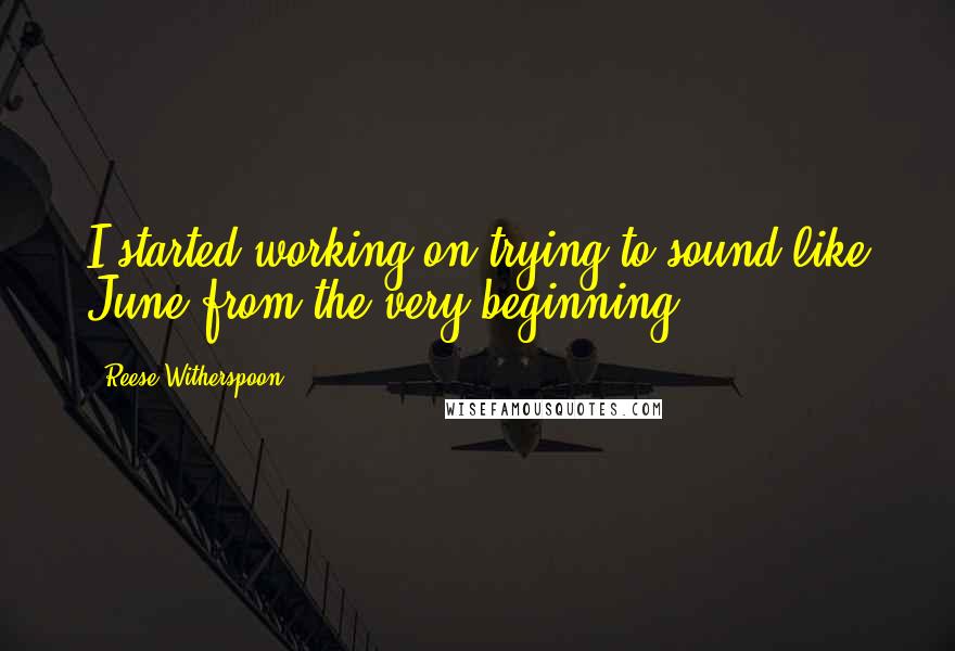 Reese Witherspoon Quotes: I started working on trying to sound like June from the very beginning.