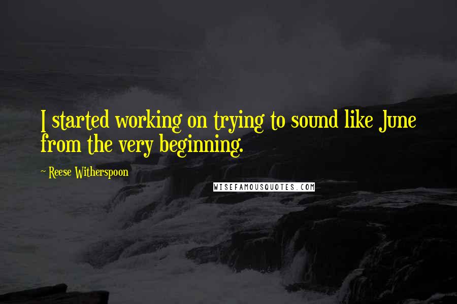 Reese Witherspoon Quotes: I started working on trying to sound like June from the very beginning.