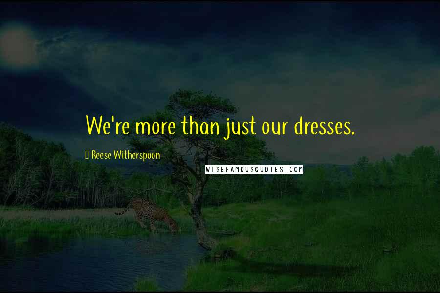 Reese Witherspoon Quotes: We're more than just our dresses.