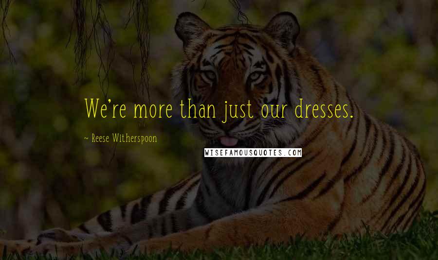 Reese Witherspoon Quotes: We're more than just our dresses.