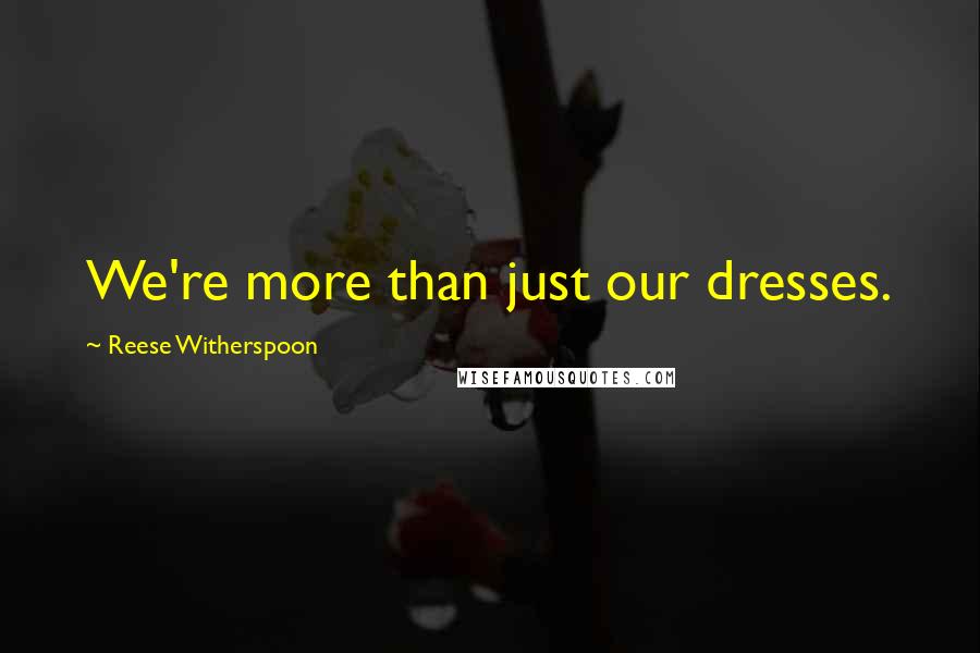 Reese Witherspoon Quotes: We're more than just our dresses.