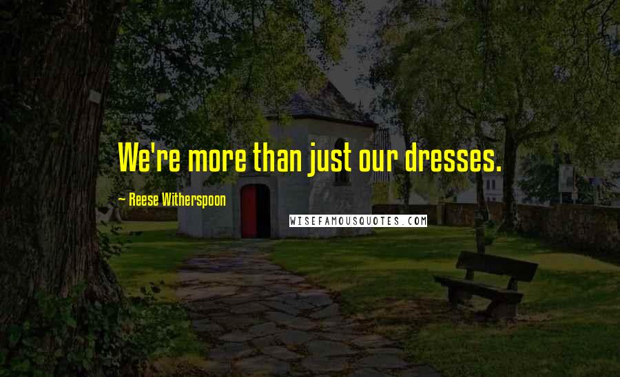Reese Witherspoon Quotes: We're more than just our dresses.