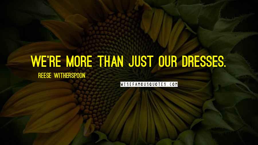 Reese Witherspoon Quotes: We're more than just our dresses.