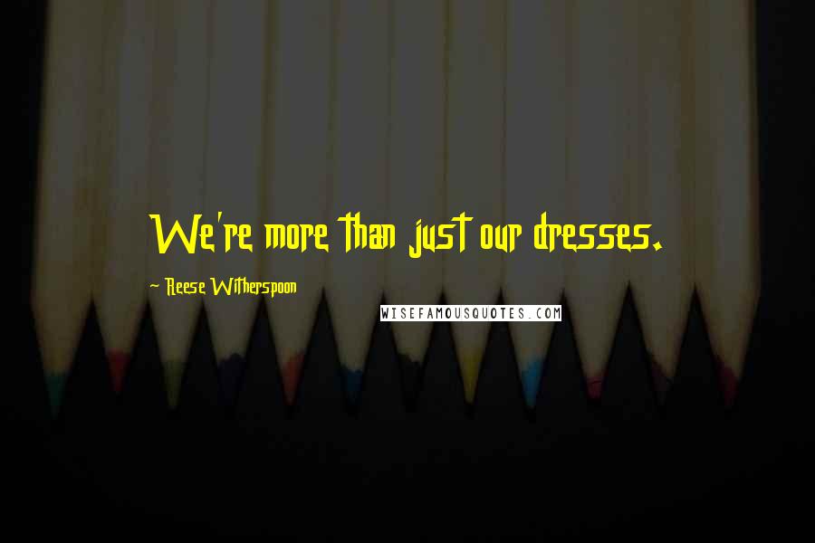 Reese Witherspoon Quotes: We're more than just our dresses.