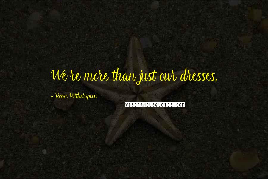 Reese Witherspoon Quotes: We're more than just our dresses.
