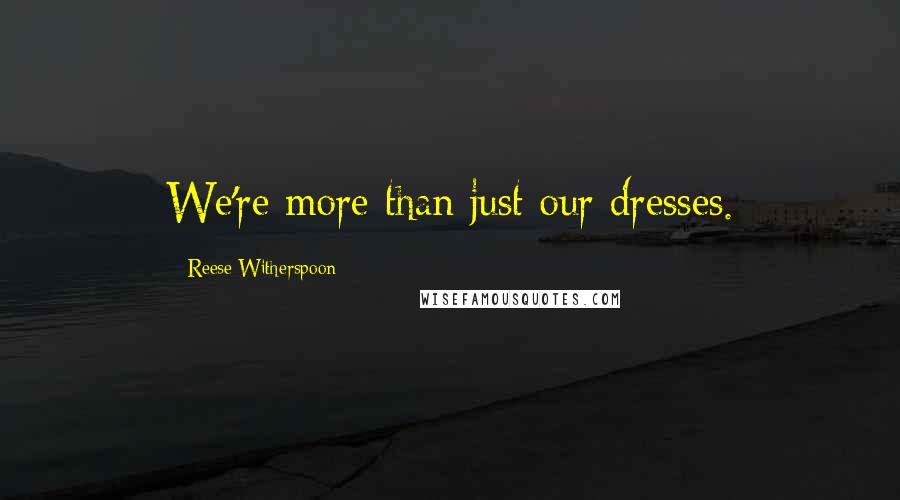Reese Witherspoon Quotes: We're more than just our dresses.
