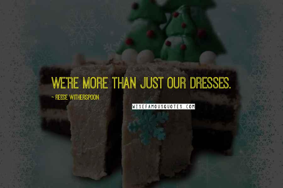 Reese Witherspoon Quotes: We're more than just our dresses.